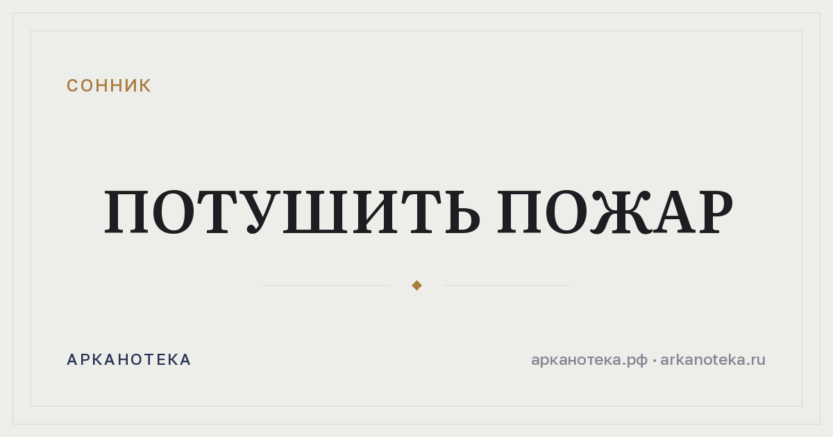 потушить пожар — Сонник, Арканотека