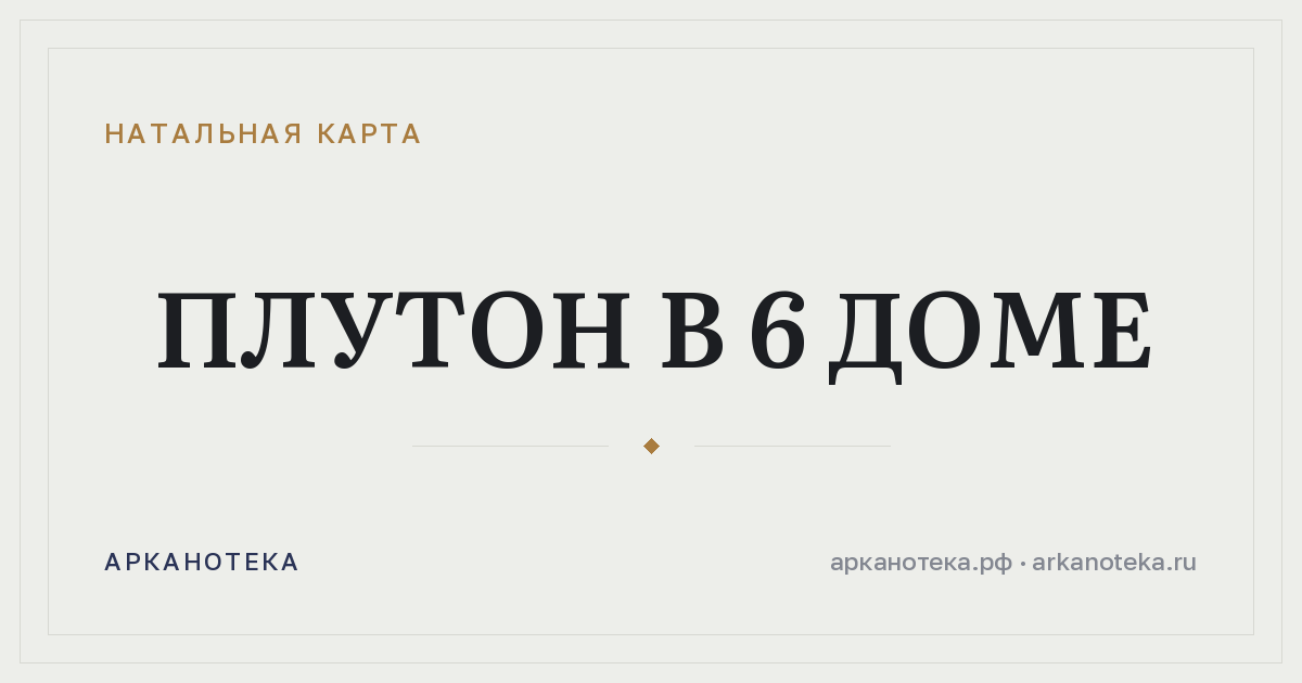 Плутон в 6 доме — Натальная карта, Арканотека